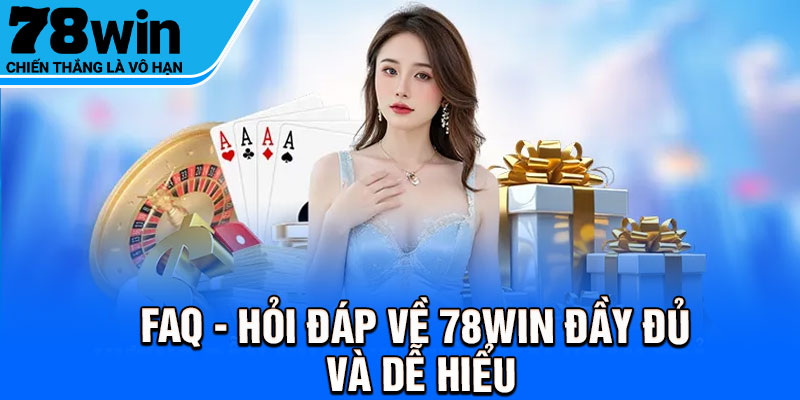 FAQ - Hỏi đáp về 78Win đầy đủ và dễ hiểu