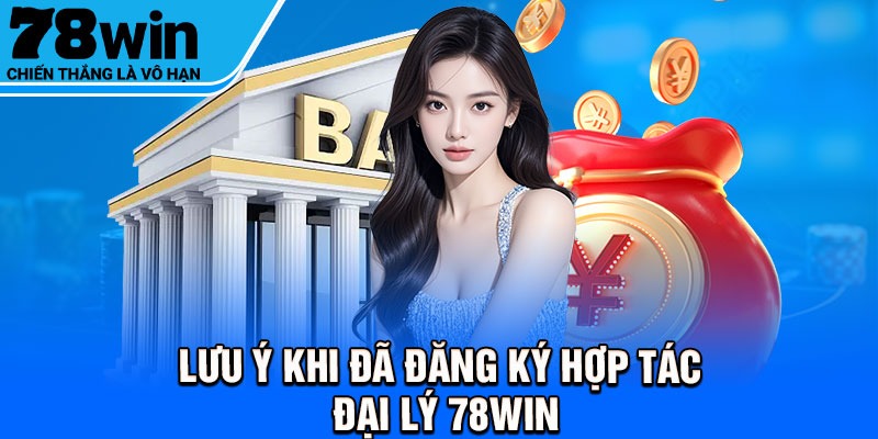 Lưu ý khi đã đăng ký hợp tác đại lý 78Win