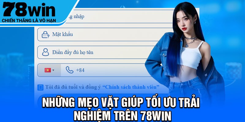 Những mẹo vặt giúp tối ưu trải nghiệm trên 78Win