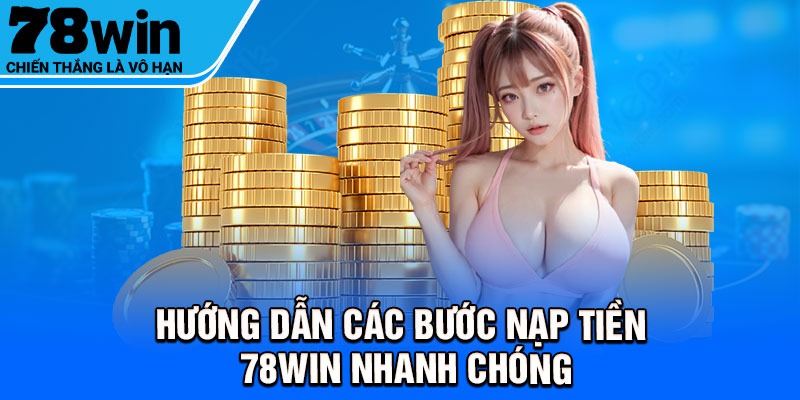 Hướng dẫn các bước nạp tiền 78Win nhanh chóng