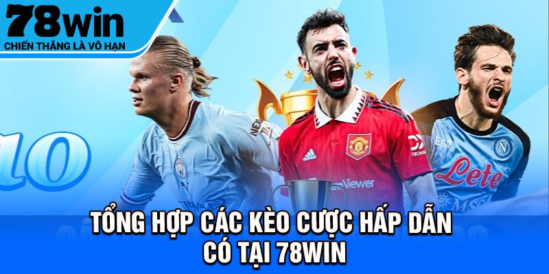 Tổng hợp các kèo cược hấp dẫn có tại 78Win
