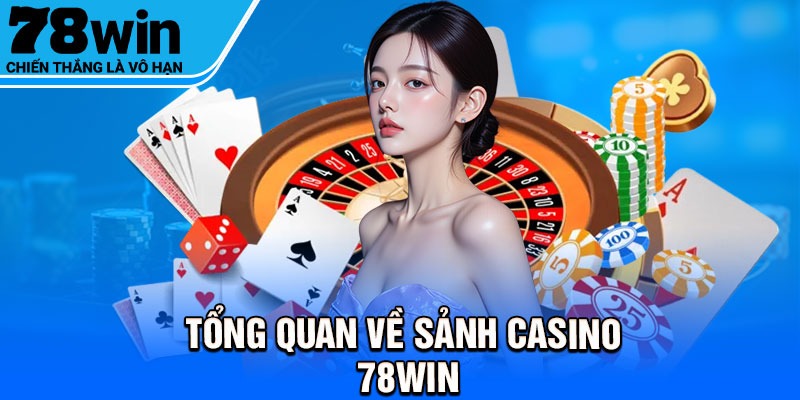 Tổng quan về sảnh casino 78Win