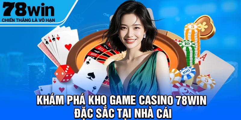 Khám phá kho game casino 78win đặc sắc tại nhà cái