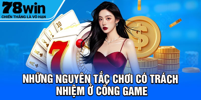 Những nguyên tắc chơi có trách nhiệm ở cổng game