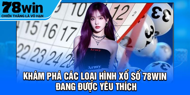 Khám phá các loại hình xổ số 78Win đang được yêu thích