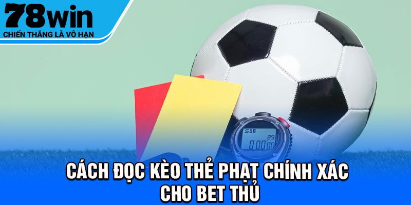 Cách đọc kèo thẻ phạt chính xác cho bet thủ