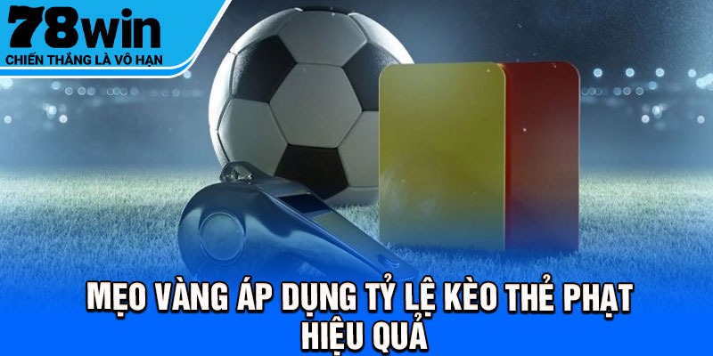 Mẹo vàng áp dụng tỷ lệ kèo thẻ phạt hiệu quả