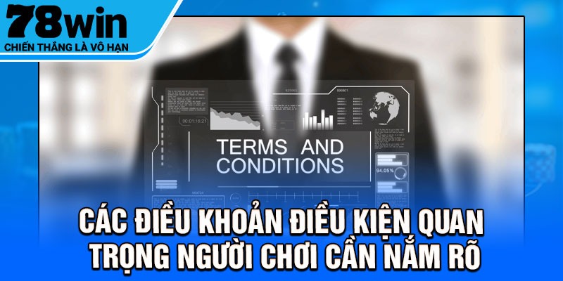 Các điều khoản điều kiện quan trọng người chơi cần nắm rõ
