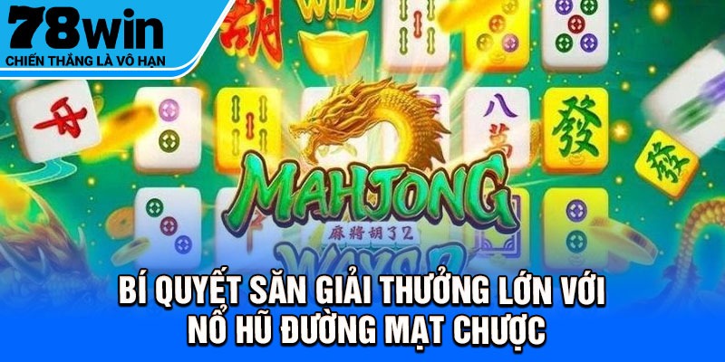 Bí quyết săn giải thưởng lớn với nổ hũ đường mạt chược