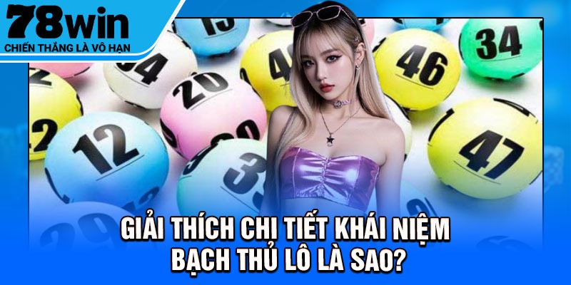 Giải thích chi tiết khái niệm bạch thủ lô là sao?