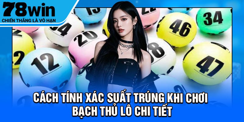 Cách tính xác suất trúng khi chơi bạch thủ lô chi tiết